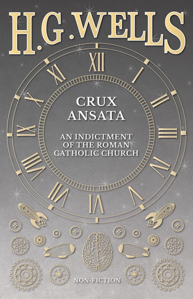 The Book of Apocalypse explained … H. G. Wells, one of the foremost authors of modern times, wrote a book tided “Crux Anasata,” copyright 1953. When copies of this book were sent to the U.S.A., they were confiscated by Customs Officials.  But the manuscript of the work was received in a private letter, and a limited edition of the book was published by Free-thought Press Association. This work contains a chapter tided, “The Continual Shrinkage of the Roman Catholic Church,” in which Wells said: